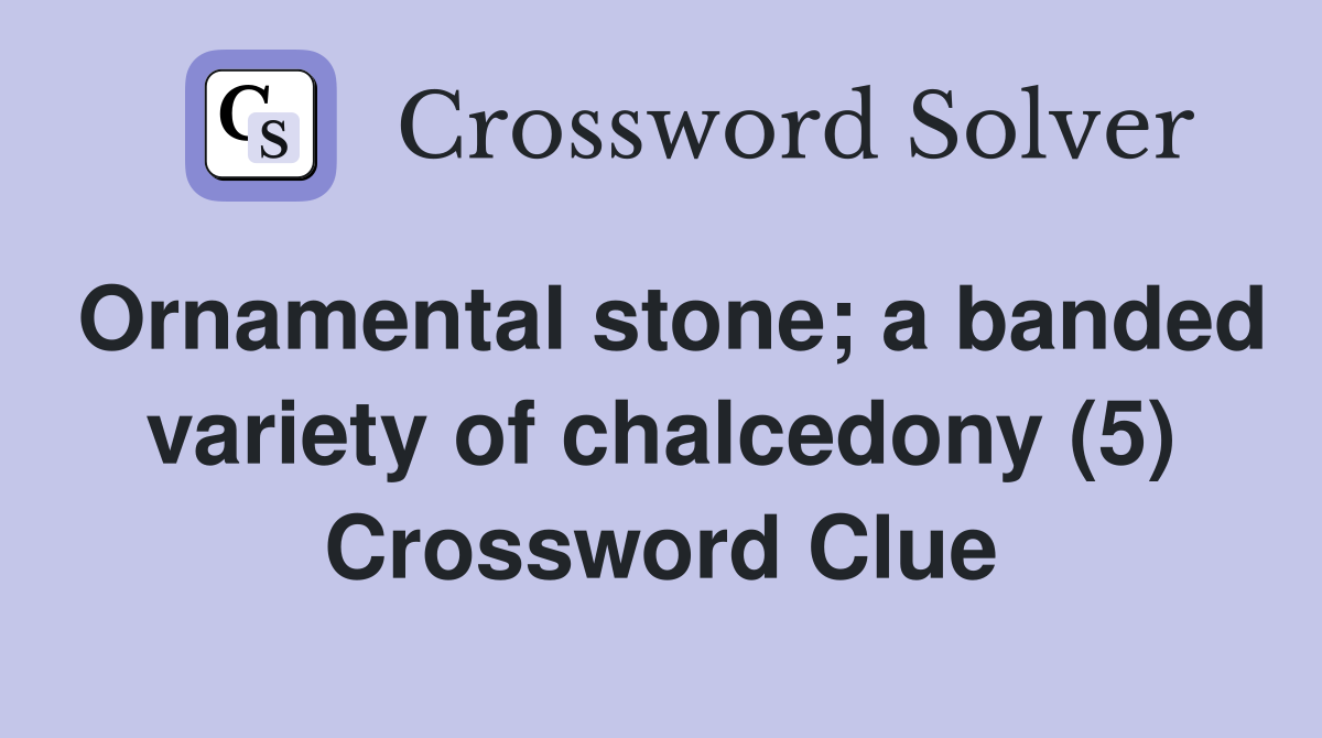 Ornamental stone; a banded variety of chalcedony (5) Crossword Clue
